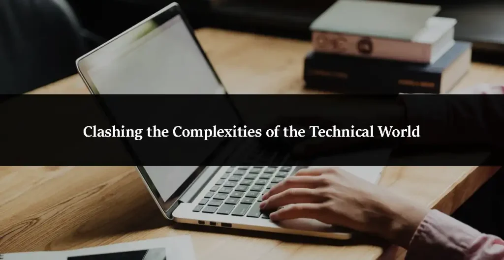 Clashing the Complexities of the Technical World