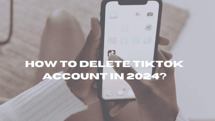How to Delete TikTok Account in 2024?