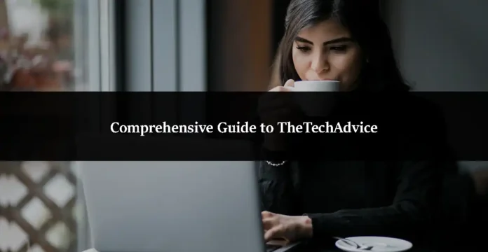 Comprehensive Guide to TheTechAdvice