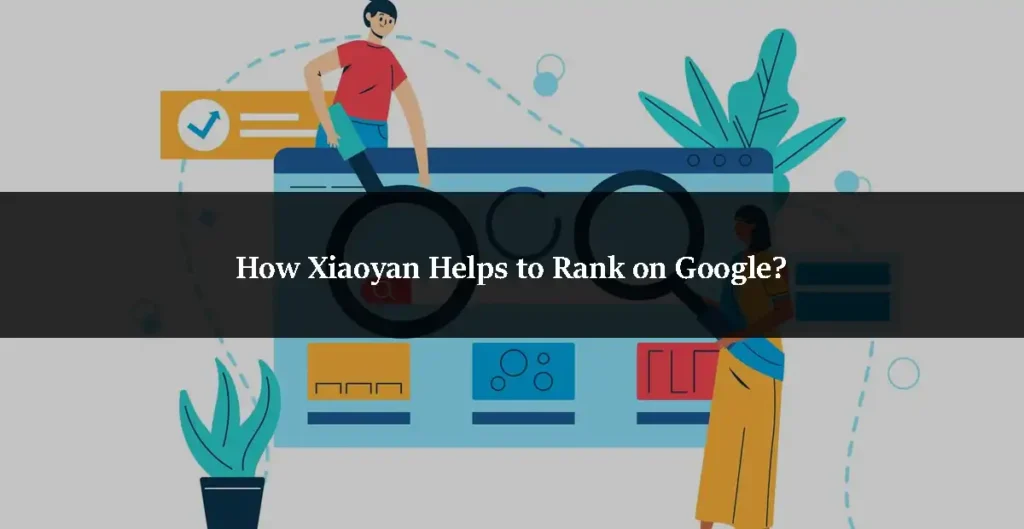 How Xiaoyan Helps to Rank on Google