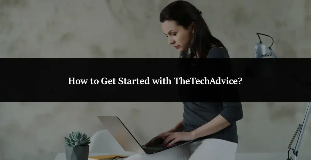 How to Get Started with TheTechAdvice