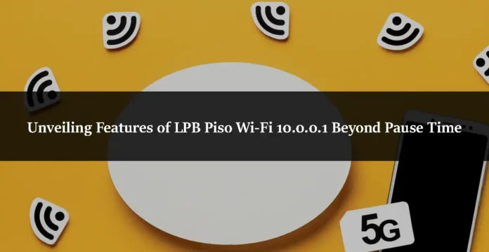 Unveiling Features of LPB Piso Wi-Fi 10.0.0.1 Beyond Pause Time