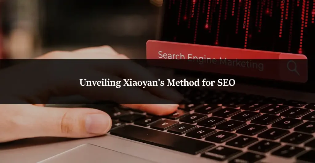 Unveiling Xiaoyan's Method for SEO