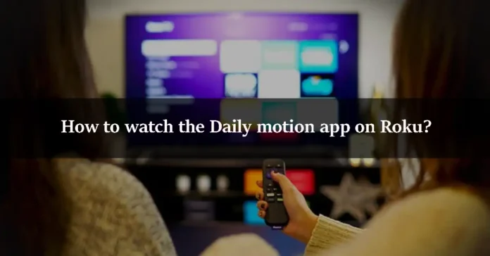 How to watch the Daily motion app on Roku